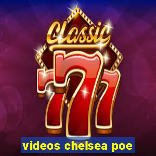 videos chelsea poe